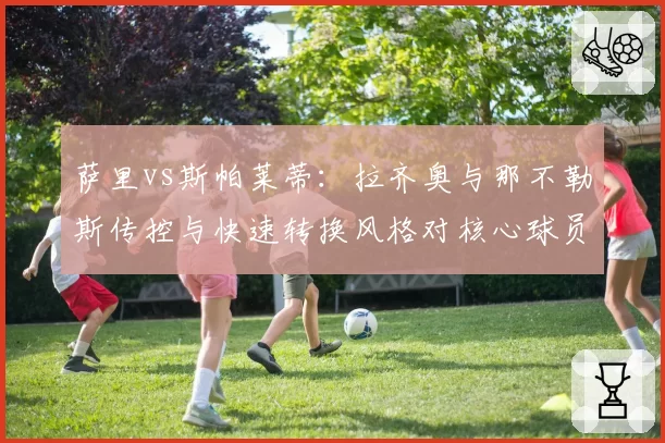 萨里vs斯帕莱蒂：拉齐奥与那不勒斯传控与快速转换风格对核心球员激活效果