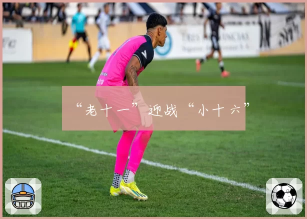 “老十一”迎战“小十六”